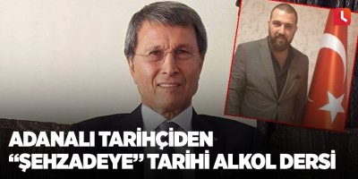 Adanalı tarihçiden “şehzadeye” tarihi alkol dersi