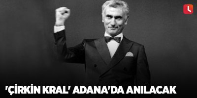 'Çirkin Kral' Adana'da anılacak