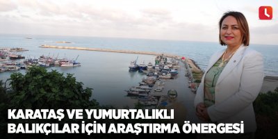 Karataş ve Yumurtalıklı balıkçılar için araştırma önergesi