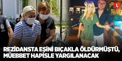Rezidansta eşini bıçakla öldürmüştü, müebbet hapisle yargılanacak