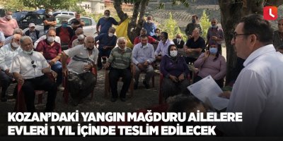 Kozan’daki yangın mağduru ailelere evleri 1 yıl içinde teslim edilecek
