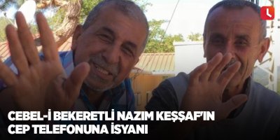 Cebel-i Bekeretli Nazım Keşşaf'ın cep telefonuna isyanı