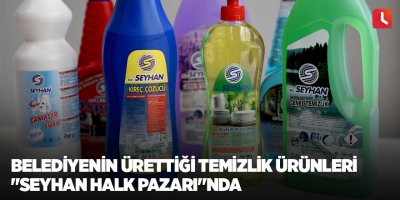 Belediyenin ürettiği temizlik ürünleri "Seyhan Halk Pazarı"nda