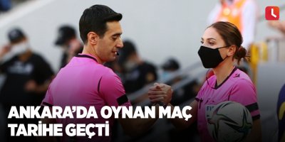 Ankara’da oynan maç tarihe geçti