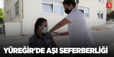 Yüreğir'de aşı seferberliği