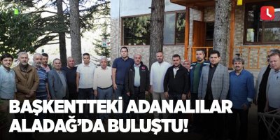 Başkentteki Adanalılar Aladağ’da buluştu!