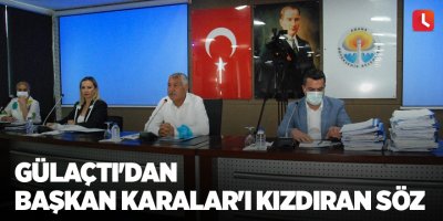 Gülaçtı'dan Başkan Karalar'ı kızdıran söz