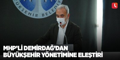 MHP’li Demirdağ’dan Büyükşehir yönetimine eleştiri
