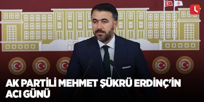 AK Partili Mehmet Şükrü Erdinç'in acı günü