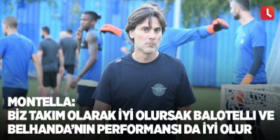 Montella: Biz takım olarak iyi olursak Balotelli ve Belhanda’nın performansı da iyi olur