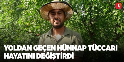 Yoldan geçen hünnap tüccarı hayatını değiştirdi