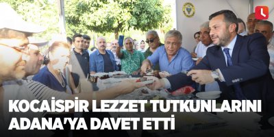 Kocaispir lezzet tutkunlarını Adana'ya davet etti
