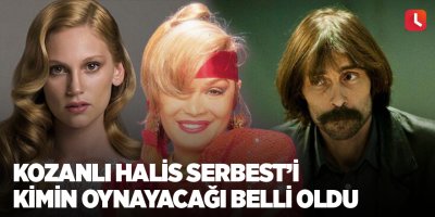 Kozanlı Halis Serbest’i kimin oynayacağı belli oldu