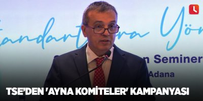 TSE’den 'ayna komiteler' kampanyası