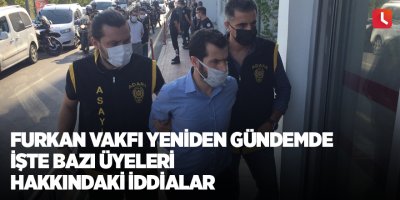 Furkan Vakfı yeniden gündemde  İşte bazı üyeleri hakkındaki iddialar