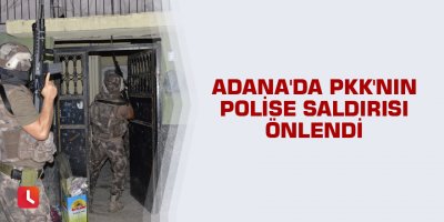 Adana'da PKK'nın polise saldırısı önlendi