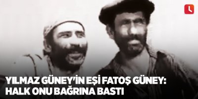 Yılmaz Güney'in eşi Fatoş Güney: Halk onu bağrına bastı