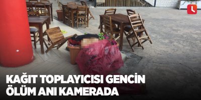 Kağıt toplayıcısı gencin ölüm anı kamerada
