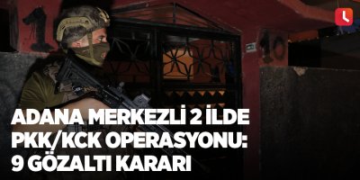 Adana merkezli 2 ilde PKK/KCK operasyonu: 9 gözaltı kararı