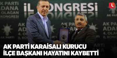 AK Parti Karaisalı Kurucu İlçe Başkanı hayatını kaybetti