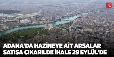 Adana'da hazineye ait arsalar satışa çıkarıldı! İhale 29 Eylül'de