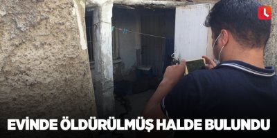 Evinde öldürülmüş halde bulundu