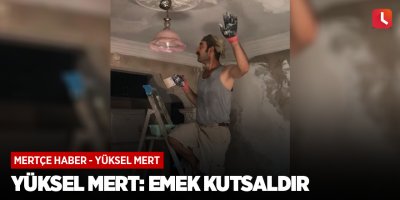 Yüksel Mert: Emek kutsaldır
