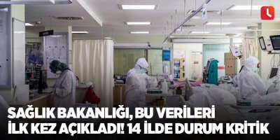 Sağlık Bakanlığı, bu verileri ilk kez açıkladı! 14 ilde durum kritik