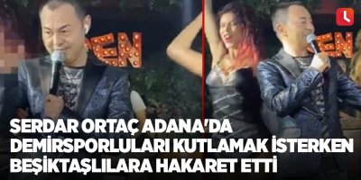 Serdar Ortaç Adana'da Demirsporluları kutlamak isterken Beşiktaşlılara hakaret etti