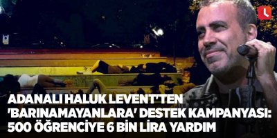 Adanalı Haluk Levent'ten 'barınamayanlara' destek kampanyası: 500 öğrenciye 6 bin lira yardım
