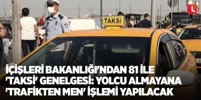İçişleri Bakanlığı'ndan 81 ile 'taksi' genelgesi: Yolcu almayana 'trafikten men' işlemi yapılacak