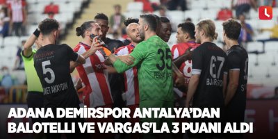 Adana Demirspor Antalya'dan Balotelli ve Vargas'la 3 puanı aldı