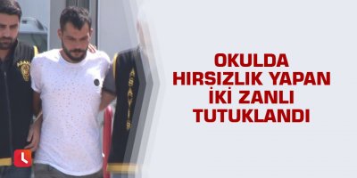 Okuldan hırsızlık yapan iki zanlı tutuklandı