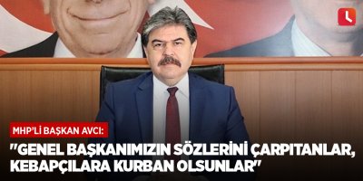 "Genel Başkanımızın sözlerini çarpıtanlar, kebapçılara kurban olsunlar"