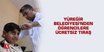 Yüreğir Belediyesi'nden öğrencilere ücretsiz tıraş