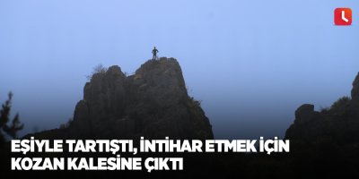 Eşiyle tartıştı, intihar etmek için Kozan Kalesine çıktı