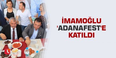 İmamoğlu 'Adanafest'e katıldı