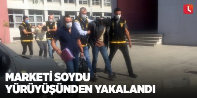 Marketi soydu yürüyüşünden yakalandı