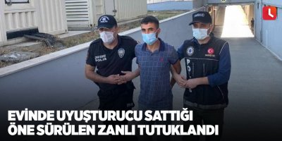 Evinde uyuşturucu sattığı öne sürülen zanlı tutuklandı