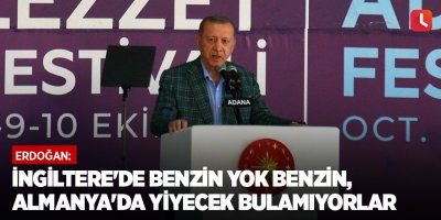 Erdoğan: İngiltere'de benzin yok benzin, Almanya'da yiyecek bulamıyorlar