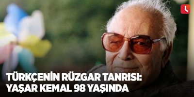 Türkçenin rüzgar tanrısı: Yaşar Kemal 98 yaşında