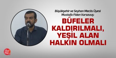 "Büfeler kaldırılmalı, yeşil alan halkın olmalı"
