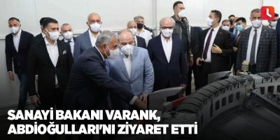 Sanayi Bakanı Varank, Abdioğulları'nı ziyaret etti