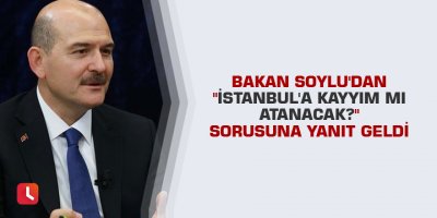 Soylu'dan "İstanbul'a kayyım mı atanacak?" sorusuna yanıt geldi