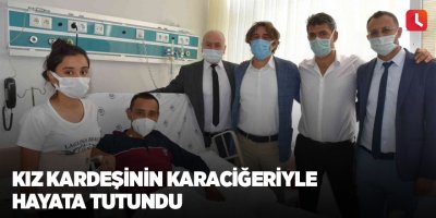 Kız kardeşinin karaciğeriyle hayata tutundu