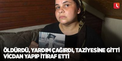 Öldürdü, yardım çağırdı, taziyesine gitti vicdan yapıp itiraf etti