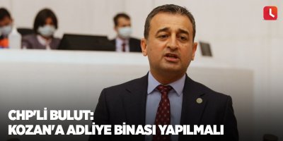 CHP'li Bulut: Kozan'a Adliye Binası Yapılmalı
