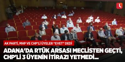 Adana'da RTÜK arsası meclisten geçti, CHP'li 3 üyenin itirazı yetmedi...