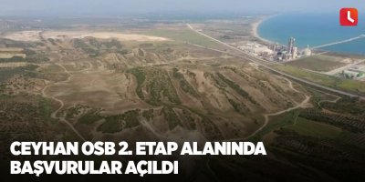 Ceyhan OSB 2. etap alanında başvurular açıldı