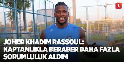 Joher Khadim Rassoul: Kaptanlıkla beraber daha fazla sorumluluk aldım